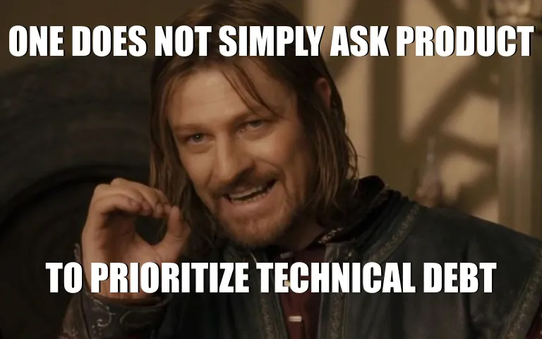 Boromir saying "One does not simply ask product to prioritize technical debt"